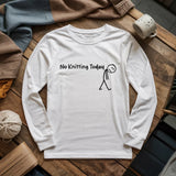 No Knitting Today Long Sleeve T-shirt